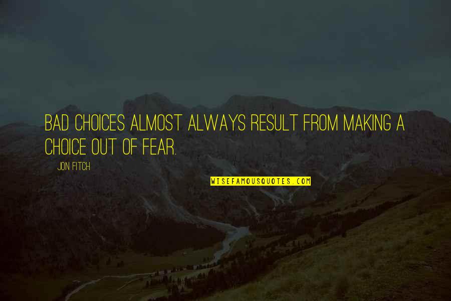 Fear Of Result Quotes By Jon Fitch: Bad choices almost always result from making a
