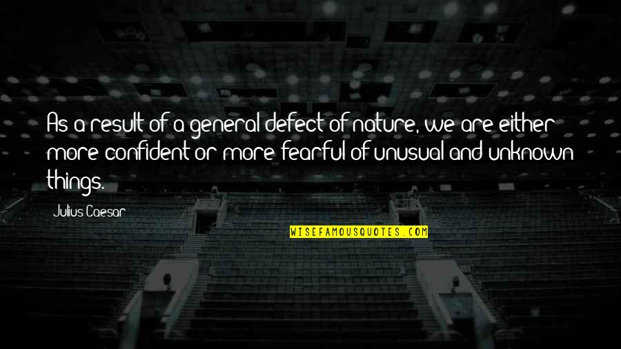 Fear Of Result Quotes By Julius Caesar: As a result of a general defect of