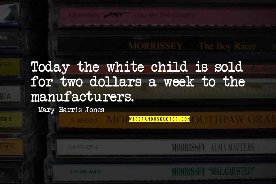 Fear Of Result Quotes By Mary Harris Jones: Today the white child is sold for two