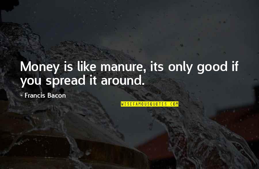 Fear Of Settling Down Quotes By Francis Bacon: Money is like manure, its only good if