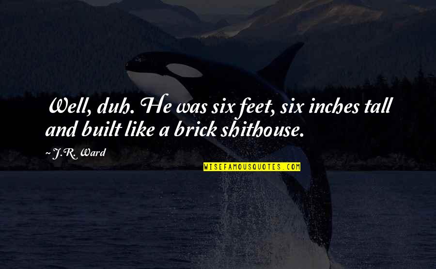 Fear Of Settling Down Quotes By J.R. Ward: Well, duh. He was six feet, six inches