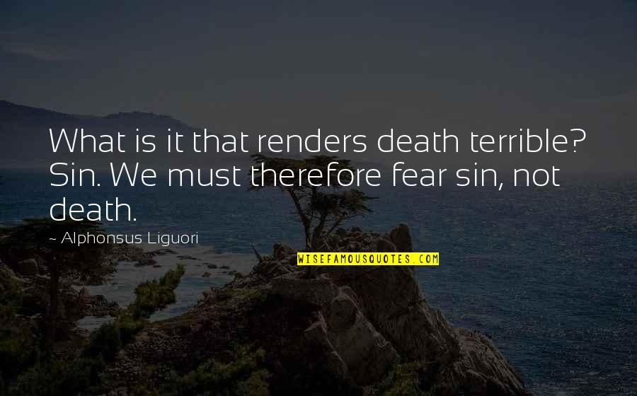 Fear Of Sins Quotes By Alphonsus Liguori: What is it that renders death terrible? Sin.