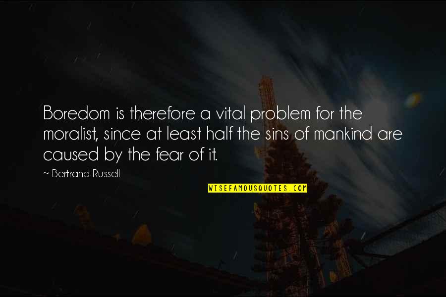 Fear Of Sins Quotes By Bertrand Russell: Boredom is therefore a vital problem for the
