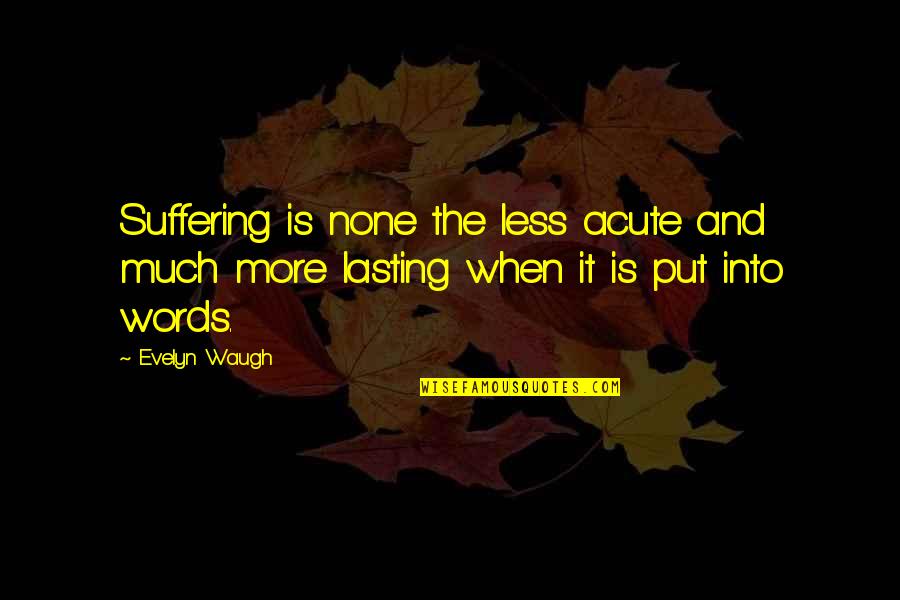 Fear Of Sins Quotes By Evelyn Waugh: Suffering is none the less acute and much