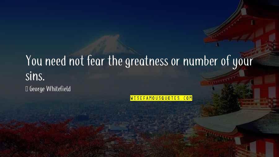 Fear Of Sins Quotes By George Whitefield: You need not fear the greatness or number