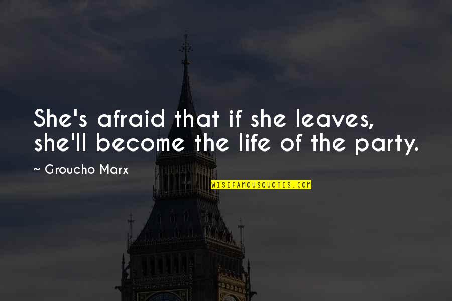 Fear Of Sins Quotes By Groucho Marx: She's afraid that if she leaves, she'll become