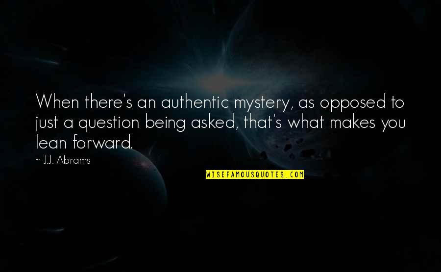 Fear Of Sins Quotes By J.J. Abrams: When there's an authentic mystery, as opposed to