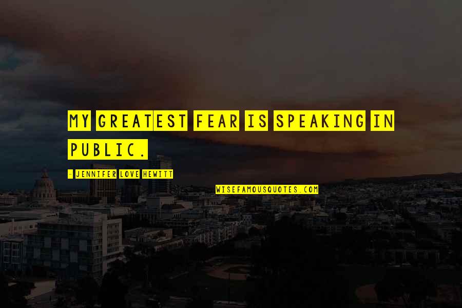 Fear Of Speaking Up Quotes By Jennifer Love Hewitt: My greatest fear is speaking in public.