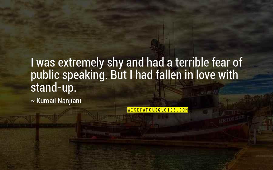 Fear Of Speaking Up Quotes By Kumail Nanjiani: I was extremely shy and had a terrible