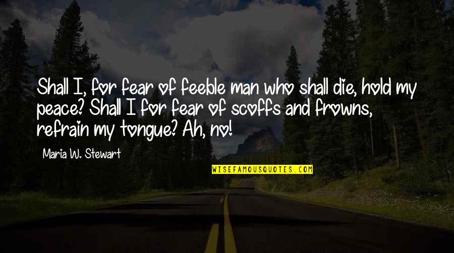 Fear Of Speaking Up Quotes By Maria W. Stewart: Shall I, for fear of feeble man who