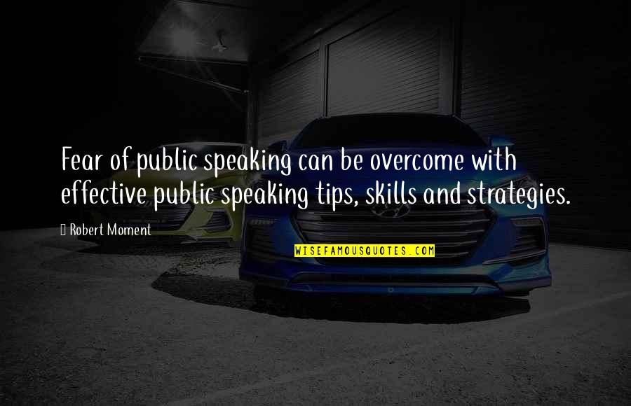 Fear Of Speaking Up Quotes By Robert Moment: Fear of public speaking can be overcome with