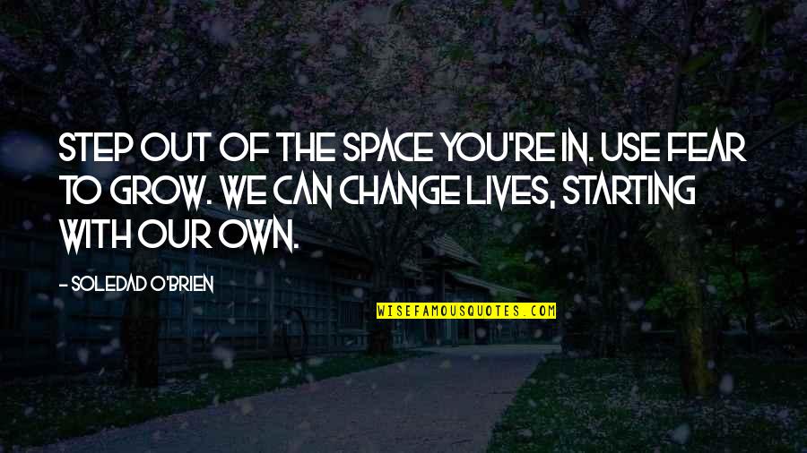 Fear Of Starting Over Quotes By Soledad O'Brien: Step out of the space you're in. Use
