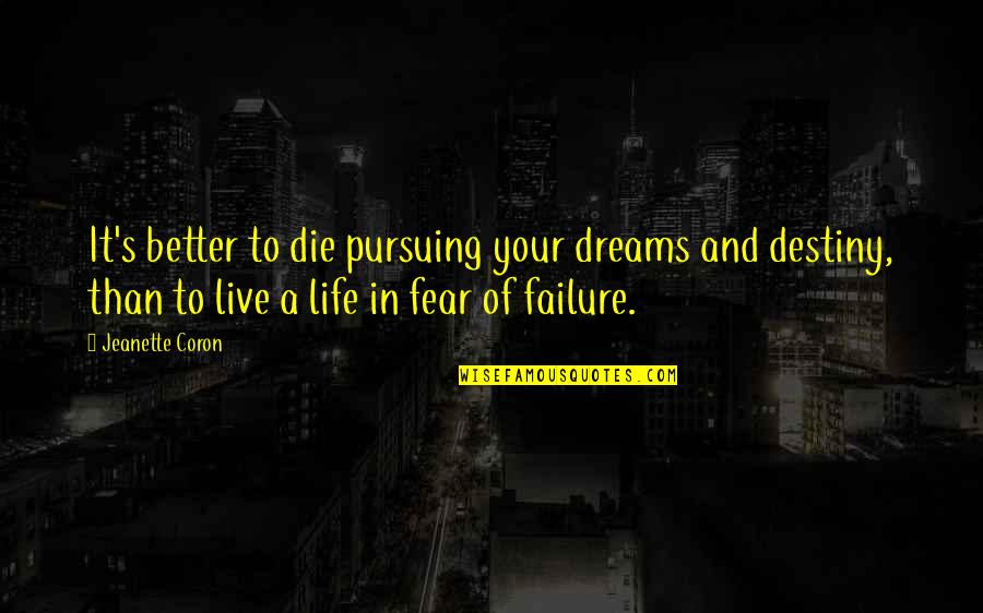 Fear Of Success Quotes By Jeanette Coron: It's better to die pursuing your dreams and Fear Of Success Quotes By Jeanette Coron: It's better to die pursuing your dreams and