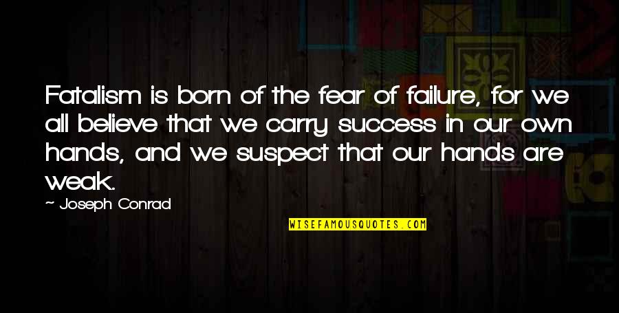 Fear Of Success Quotes By Joseph Conrad: Fatalism is born of the fear of failure,