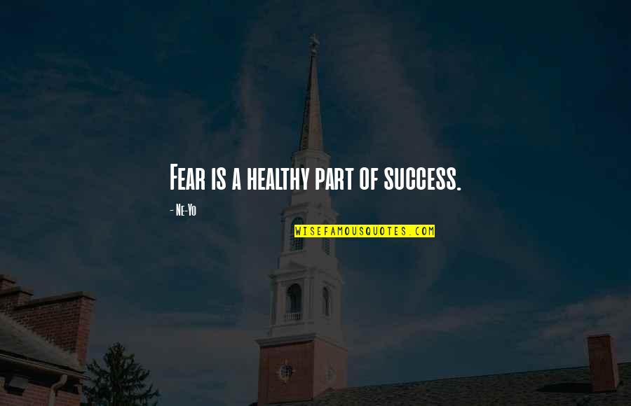 Fear Of Success Quotes By Ne-Yo: Fear is a healthy part of success.