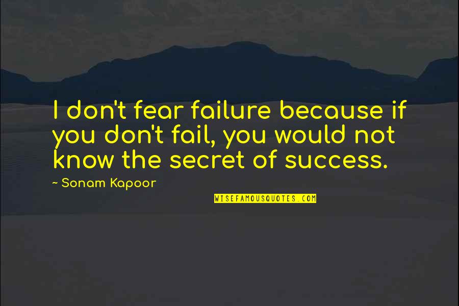 Fear Of Success Quotes By Sonam Kapoor: I don't fear failure because if you don't