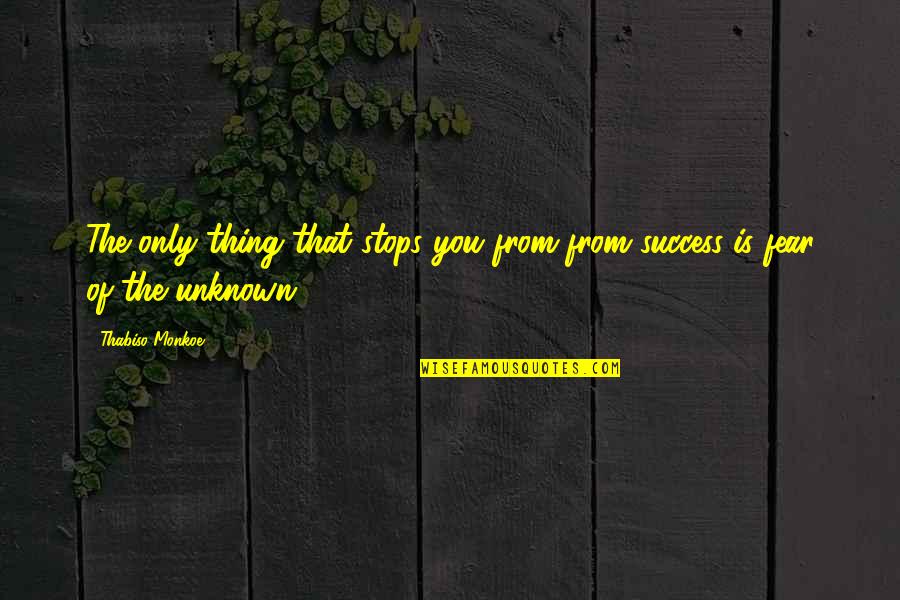 Fear Of Success Quotes By Thabiso Monkoe: The only thing that stops you from from