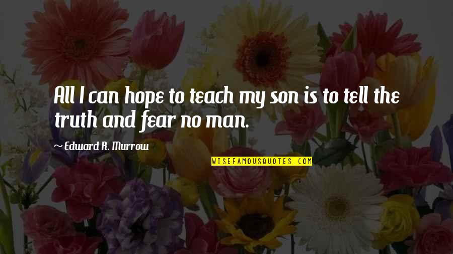 Fear Of Telling The Truth Quotes By Edward R. Murrow: All I can hope to teach my son