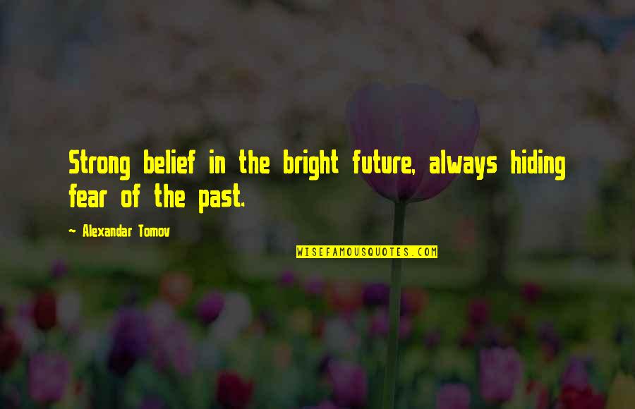 Fear Of The Future Quotes By Alexandar Tomov: Strong belief in the bright future, always hiding