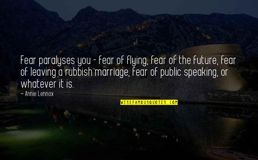 Fear Of The Future Quotes By Annie Lennox: Fear paralyses you - fear of flying, fear