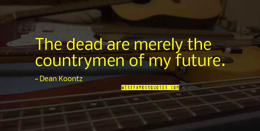 Fear Of The Future Quotes By Dean Koontz: The dead are merely the countrymen of my