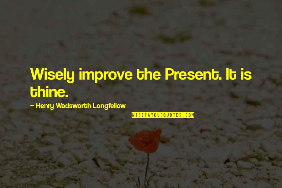 Fear Of The Future Quotes By Henry Wadsworth Longfellow: Wisely improve the Present. It is thine.
