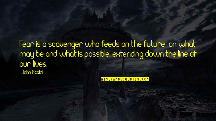 Fear Of The Future Quotes By John Scalzi: Fear is a scavenger who feeds on the