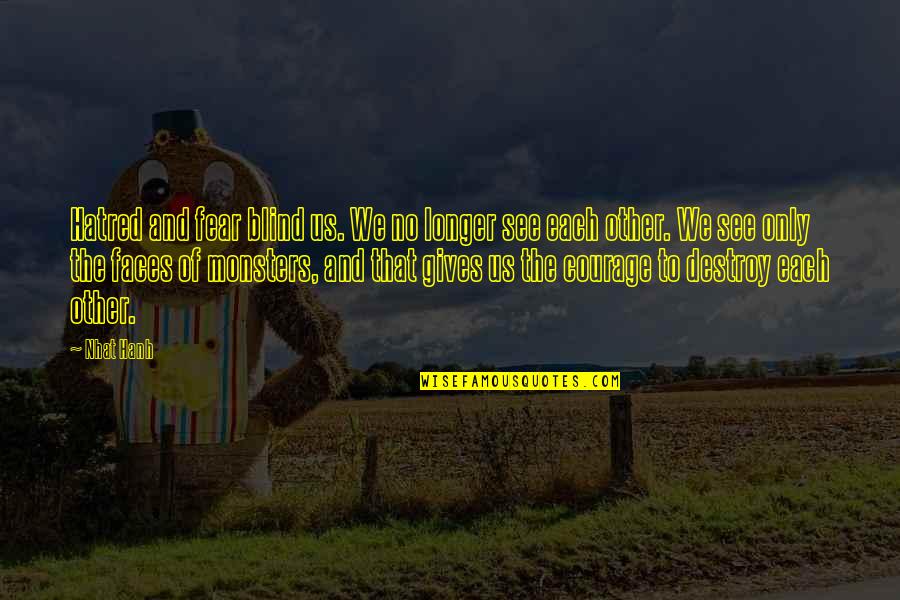 Fear Of The Other Quotes By Nhat Hanh: Hatred and fear blind us. We no longer