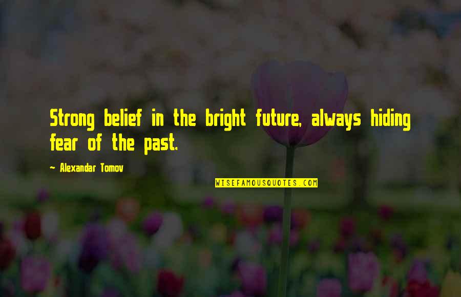 Fear Of The Past Quotes By Alexandar Tomov: Strong belief in the bright future, always hiding