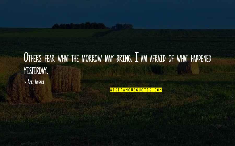 Fear Of The Past Quotes By Aziz Ansari: Others fear what the morrow may bring. I