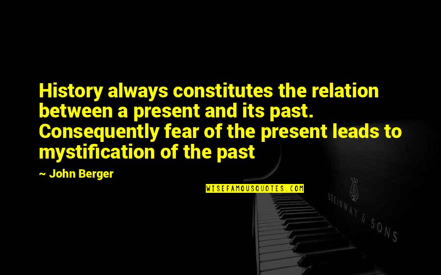 Fear Of The Past Quotes By John Berger: History always constitutes the relation between a present