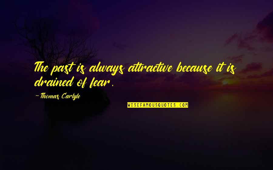 Fear Of The Past Quotes By Thomas Carlyle: The past is always attractive because it is