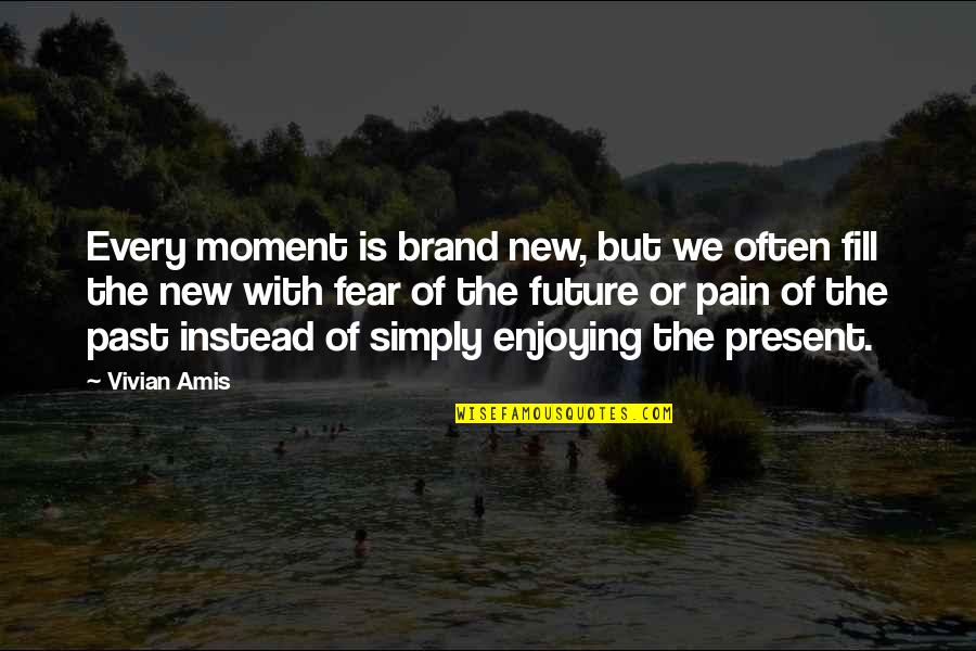 Fear Of The Past Quotes By Vivian Amis: Every moment is brand new, but we often