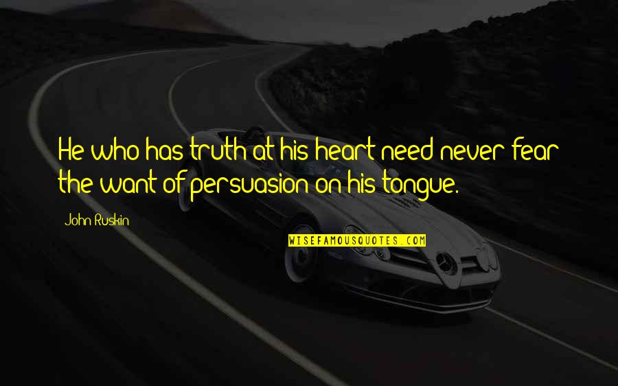 Fear Of The Truth Quotes By John Ruskin: He who has truth at his heart need