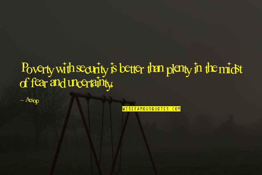 Fear Of The Uncertainty Quotes By Aesop: Poverty with security is better than plenty in