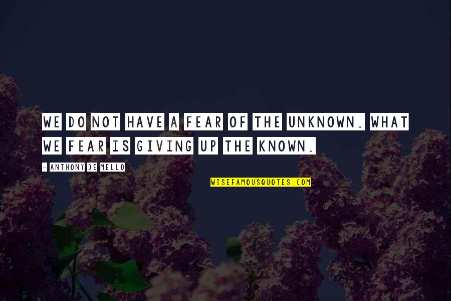 Fear Of The Unknown Quotes By Anthony De Mello: We do not have a fear of the