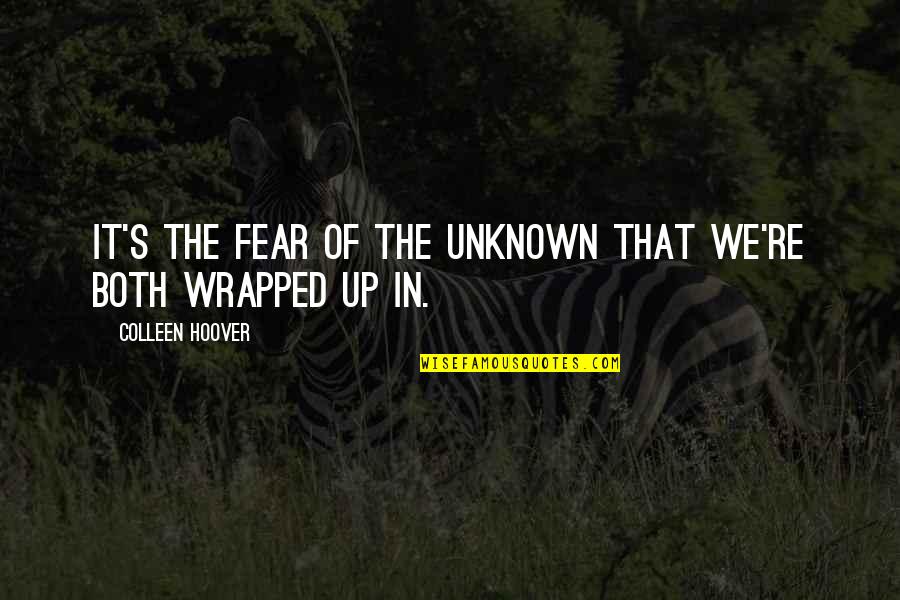 Fear Of The Unknown Quotes By Colleen Hoover: It's the fear of the unknown that we're