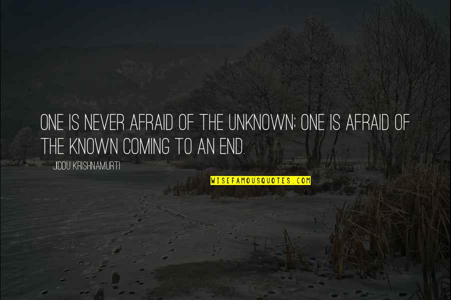 Fear Of The Unknown Quotes By Jiddu Krishnamurti: One is never afraid of the unknown; one