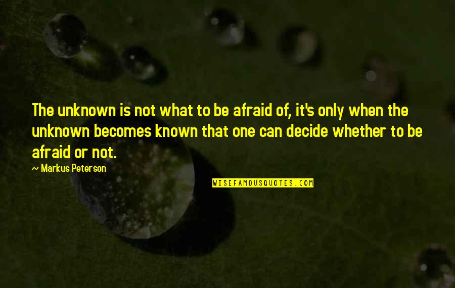 Fear Of The Unknown Quotes By Markus Peterson: The unknown is not what to be afraid