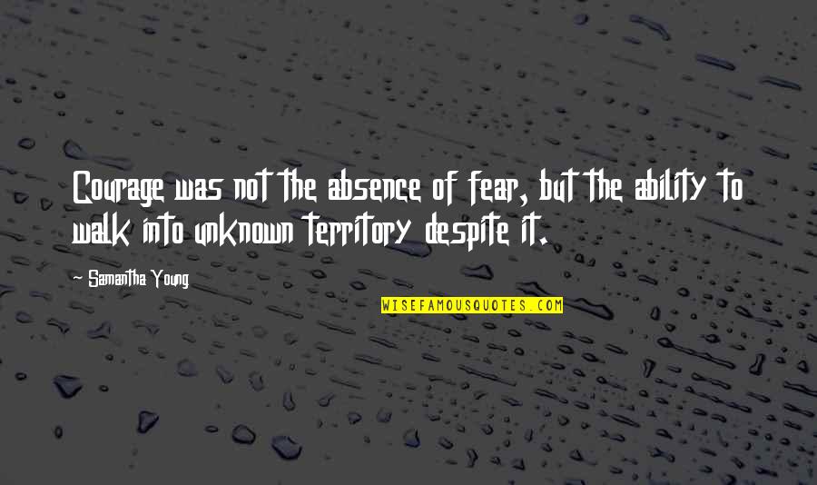 Fear Of The Unknown Quotes By Samantha Young: Courage was not the absence of fear, but