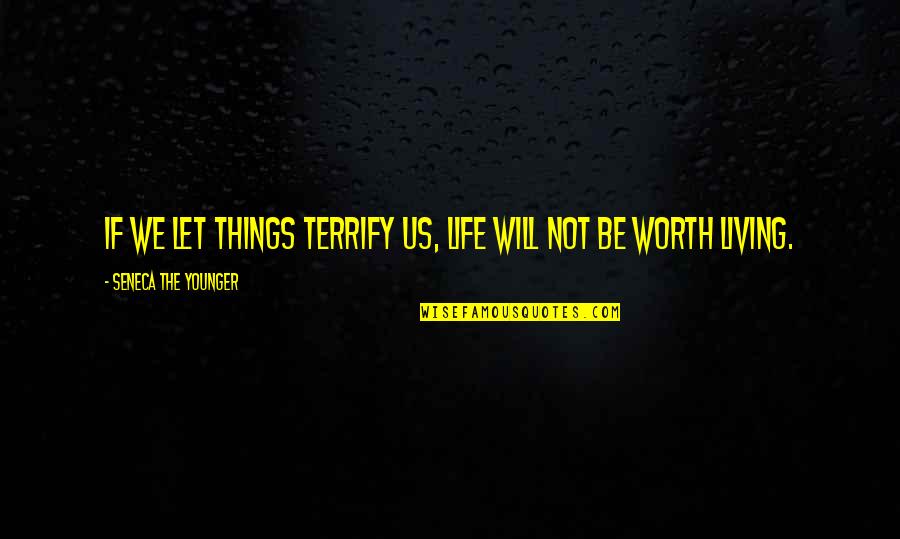 Fear Of The Unknown Quotes By Seneca The Younger: If we let things terrify us, life will