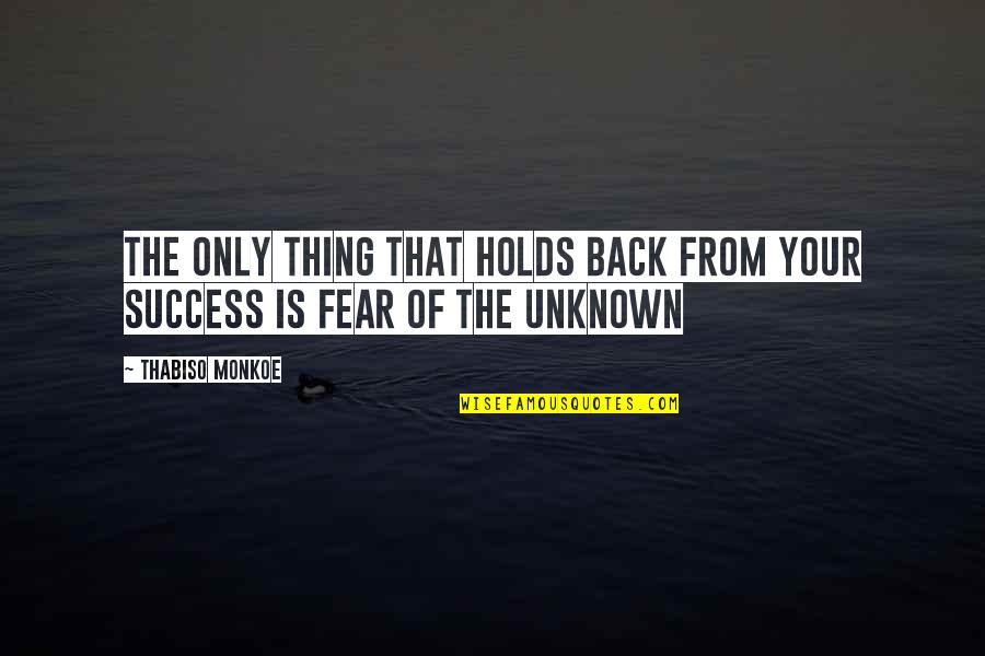 Fear Of The Unknown Quotes By Thabiso Monkoe: The only thing that holds back from your