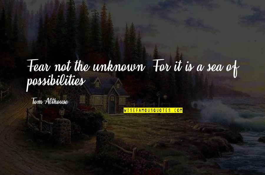 Fear Of The Unknown Quotes By Tom Althouse: Fear not the unknown. For it is a