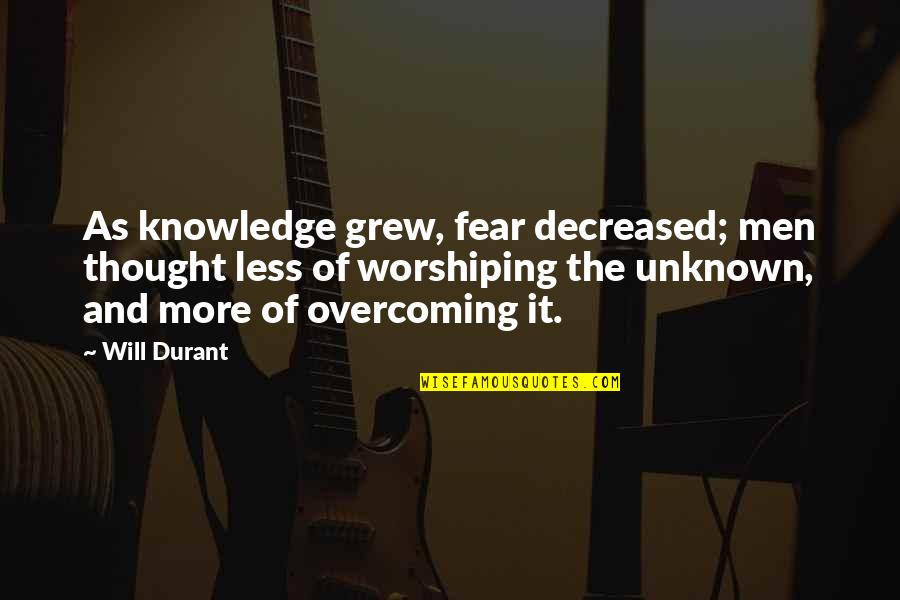 Fear Of The Unknown Quotes By Will Durant: As knowledge grew, fear decreased; men thought less