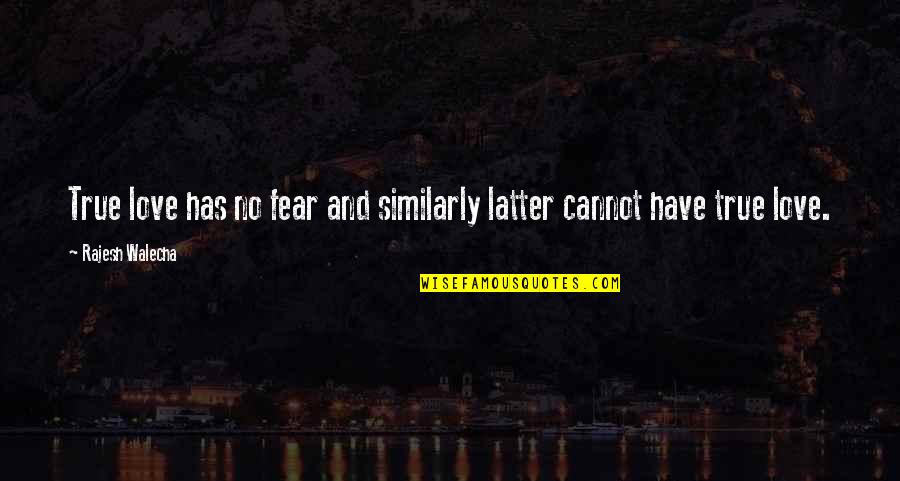 Fear Of True Love Quotes By Rajesh Walecha: True love has no fear and similarly latter Fear Of True Love Quotes By Rajesh Walecha: True love has no fear and similarly latter