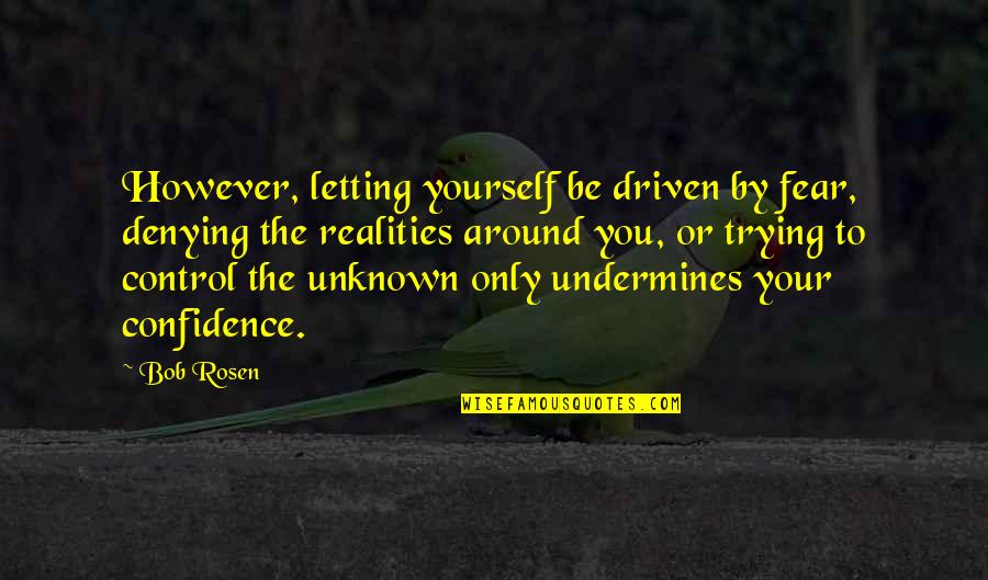 Fear Of Trying Quotes By Bob Rosen: However, letting yourself be driven by fear, denying