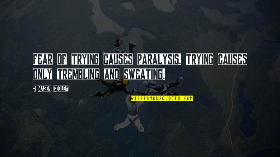 Fear Of Trying Quotes By Mason Cooley: Fear of trying causes paralysis. Trying causes only