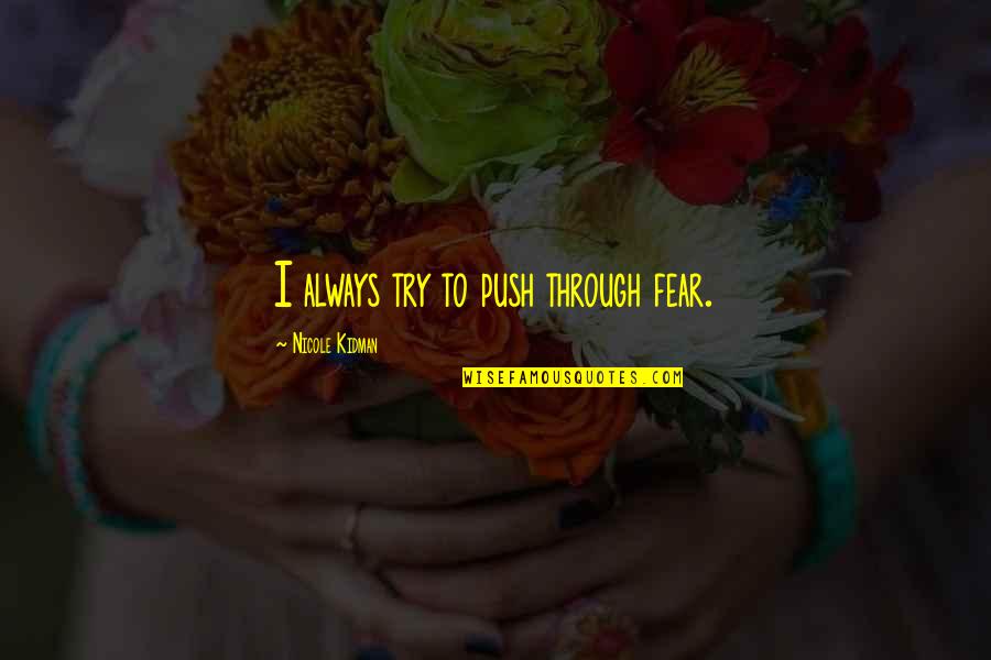 Fear Of Trying Quotes By Nicole Kidman: I always try to push through fear.