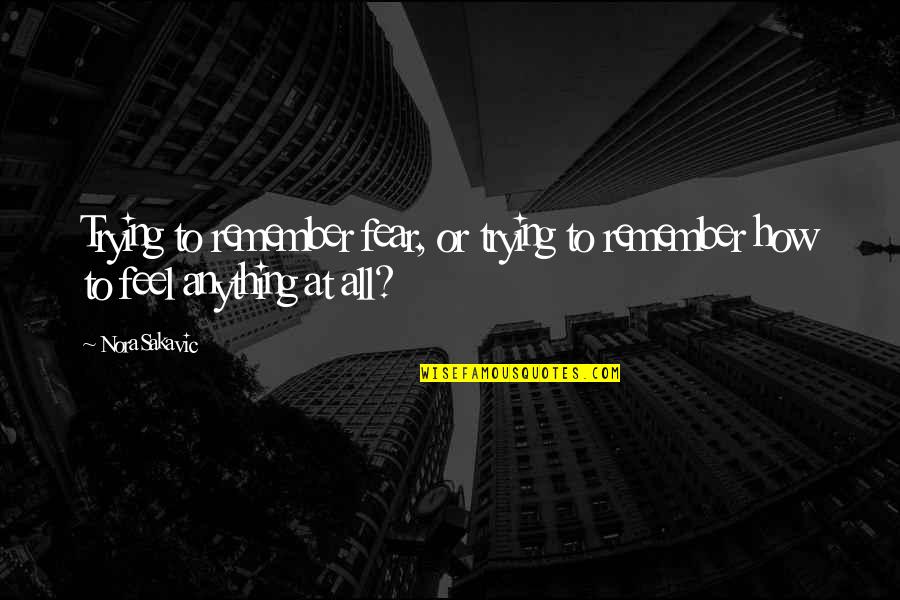 Fear Of Trying Quotes By Nora Sakavic: Trying to remember fear, or trying to remember