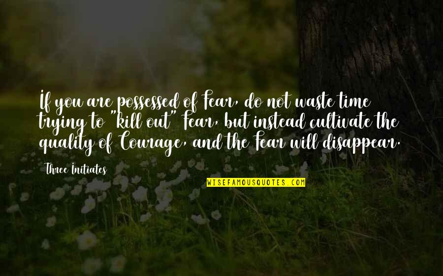 Fear Of Trying Quotes By Three Initiates: If you are possessed of Fear, do not